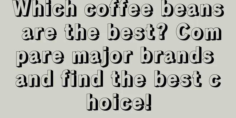 Which coffee beans are the best? Compare major brands and find the best choice!