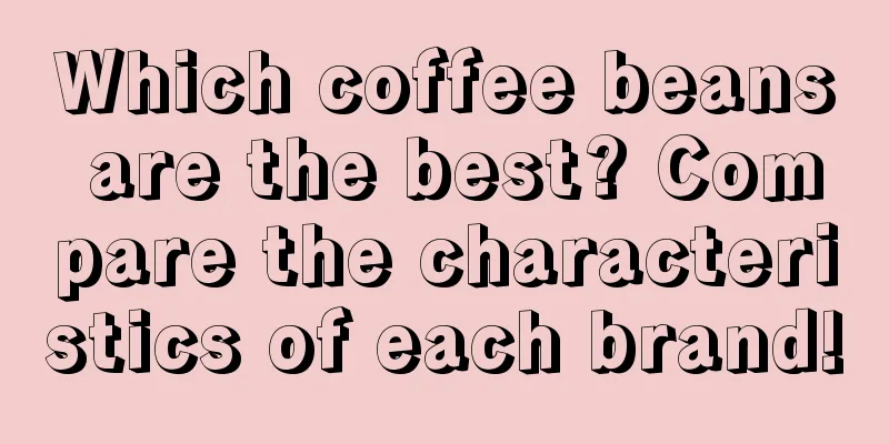 Which coffee beans are the best? Compare the characteristics of each brand!