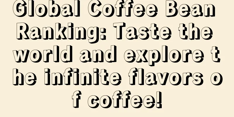 Global Coffee Bean Ranking: Taste the world and explore the infinite flavors of coffee!