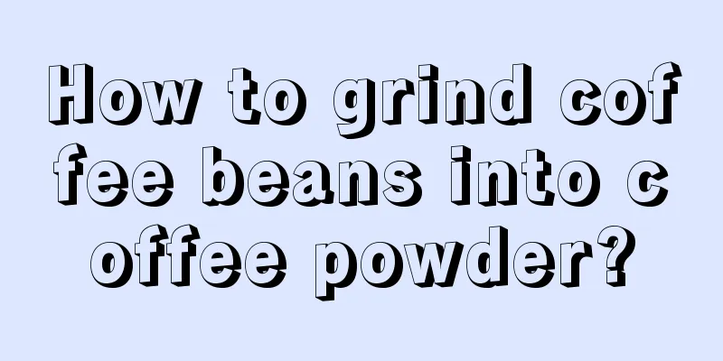 How to grind coffee beans into coffee powder?