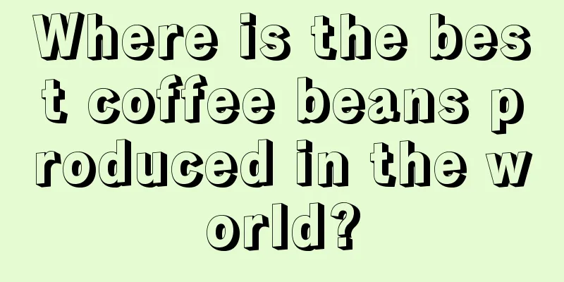 Where is the best coffee beans produced in the world?