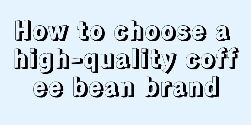 How to choose a high-quality coffee bean brand