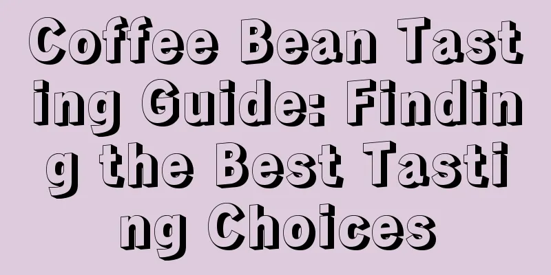 Coffee Bean Tasting Guide: Finding the Best Tasting Choices