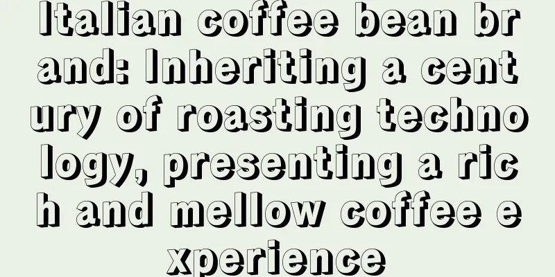 Italian coffee bean brand: Inheriting a century of roasting technology, presenting a rich and mellow coffee experience