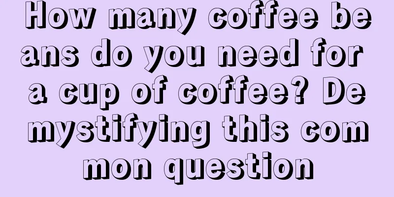 How many coffee beans do you need for a cup of coffee? Demystifying this common question