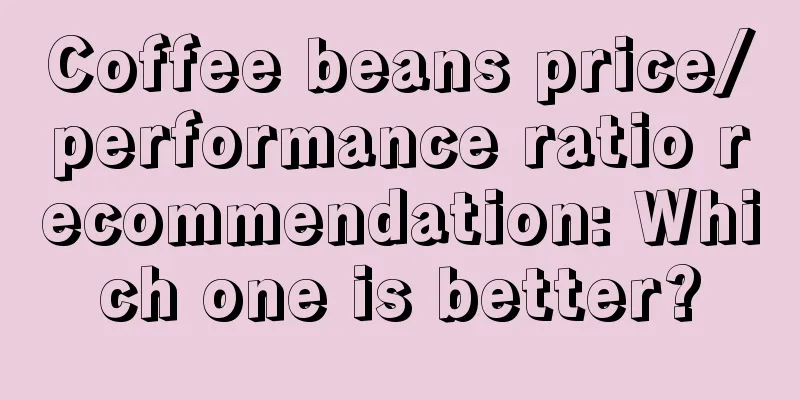 Coffee beans price/performance ratio recommendation: Which one is better?