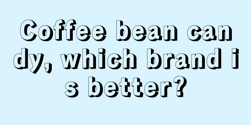 Coffee bean candy, which brand is better?