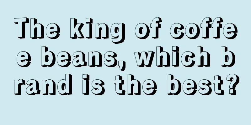 The king of coffee beans, which brand is the best?