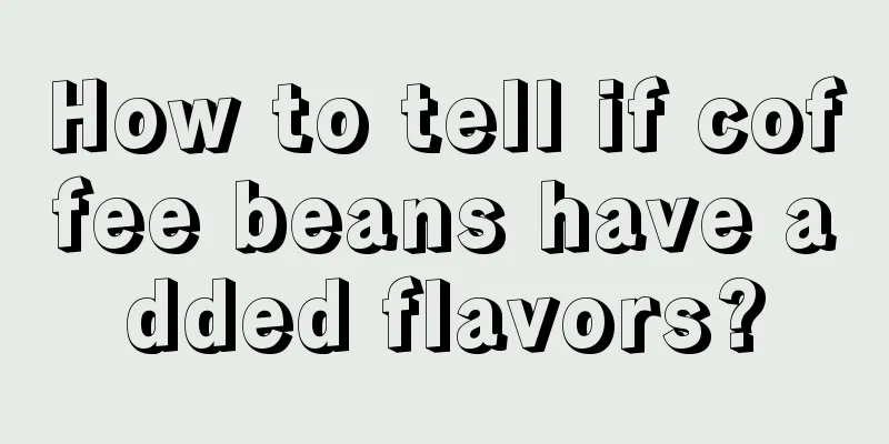 How to tell if coffee beans have added flavors?