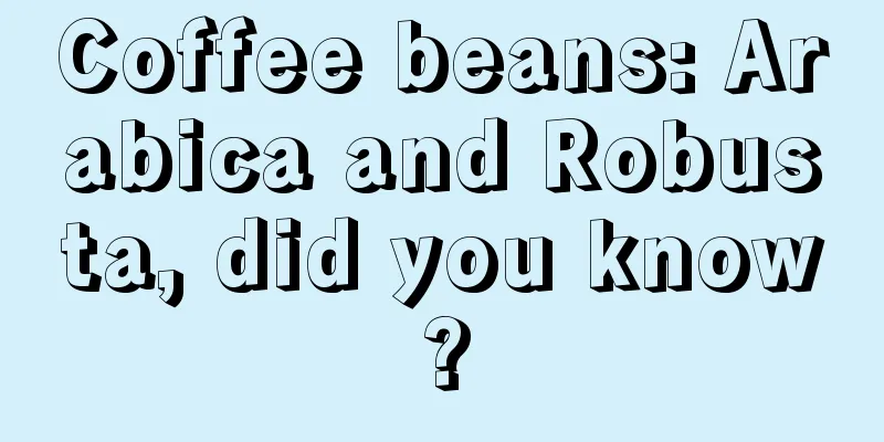 Coffee beans: Arabica and Robusta, did you know?