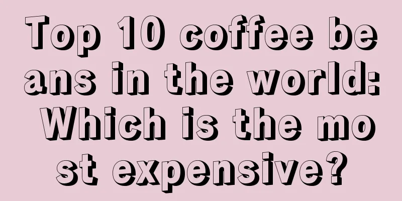 Top 10 coffee beans in the world: Which is the most expensive?