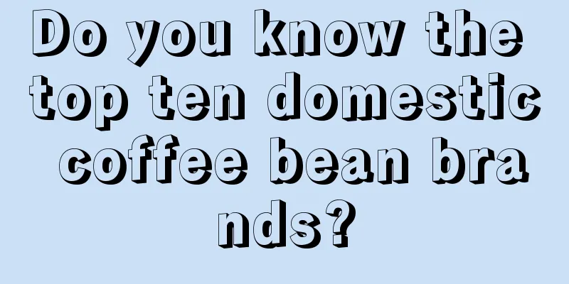 Do you know the top ten domestic coffee bean brands?