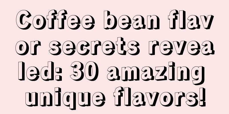 Coffee bean flavor secrets revealed: 30 amazing unique flavors!