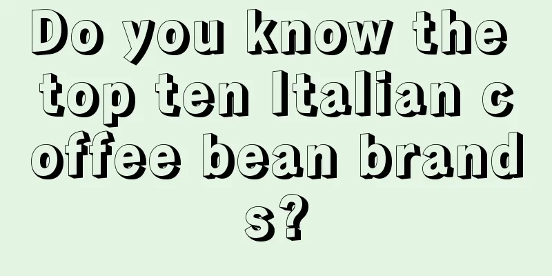 Do you know the top ten Italian coffee bean brands?