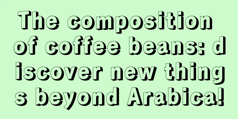 The composition of coffee beans: discover new things beyond Arabica!