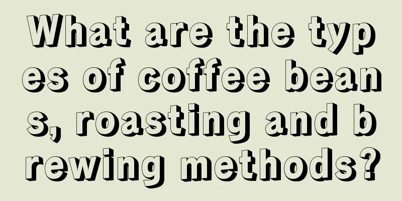 What are the types of coffee beans, roasting and brewing methods?