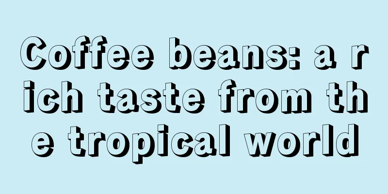 Coffee beans: a rich taste from the tropical world