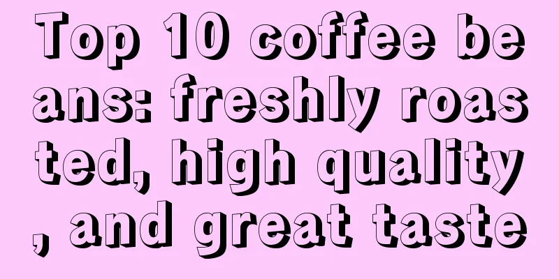 Top 10 coffee beans: freshly roasted, high quality, and great taste