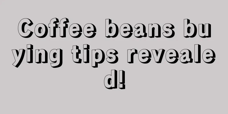 Coffee beans buying tips revealed!