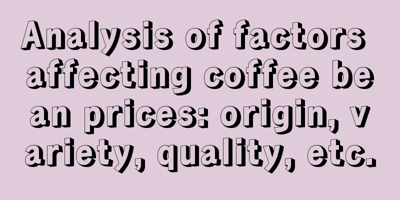 Analysis of factors affecting coffee bean prices: origin, variety, quality, etc.