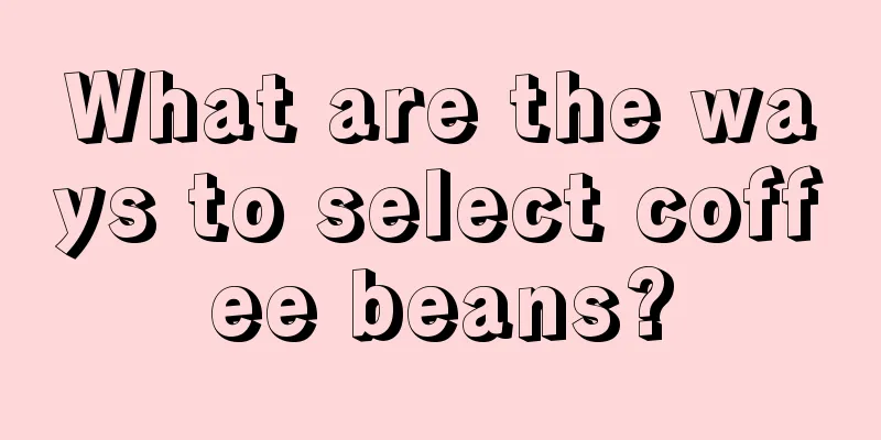 What are the ways to select coffee beans?