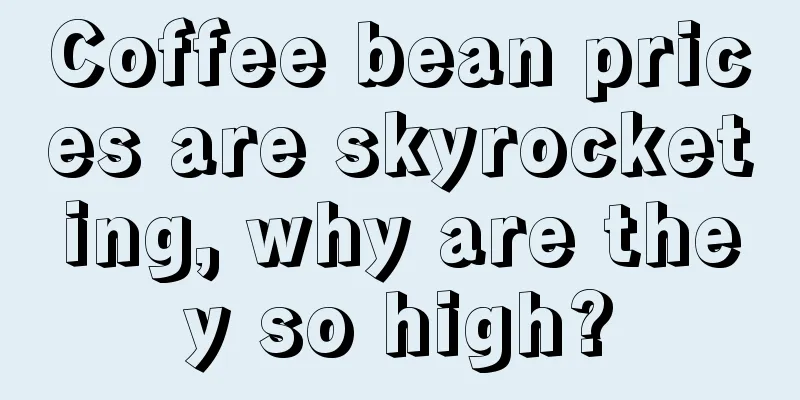 Coffee bean prices are skyrocketing, why are they so high?