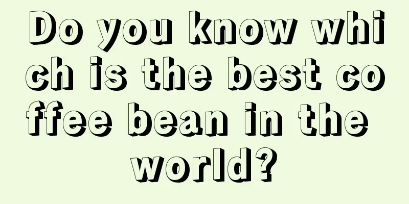 Do you know which is the best coffee bean in the world?