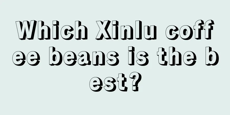 Which Xinlu coffee beans is the best?