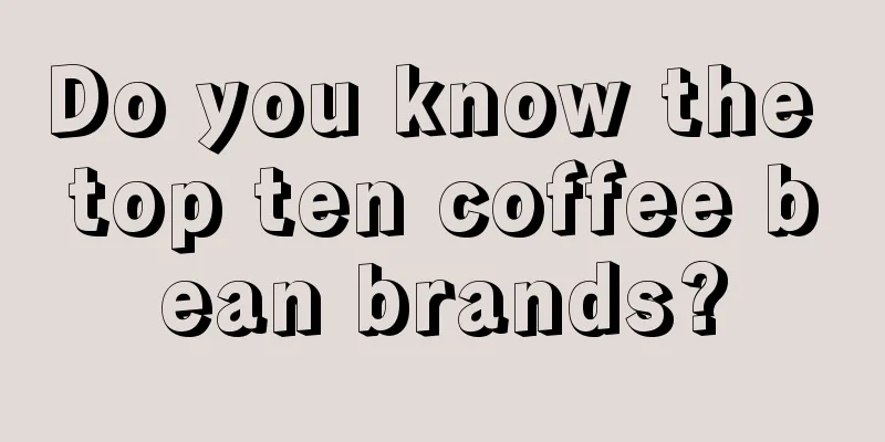 Do you know the top ten coffee bean brands?