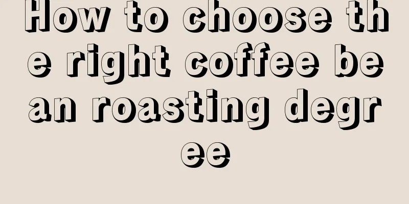 How to choose the right coffee bean roasting degree