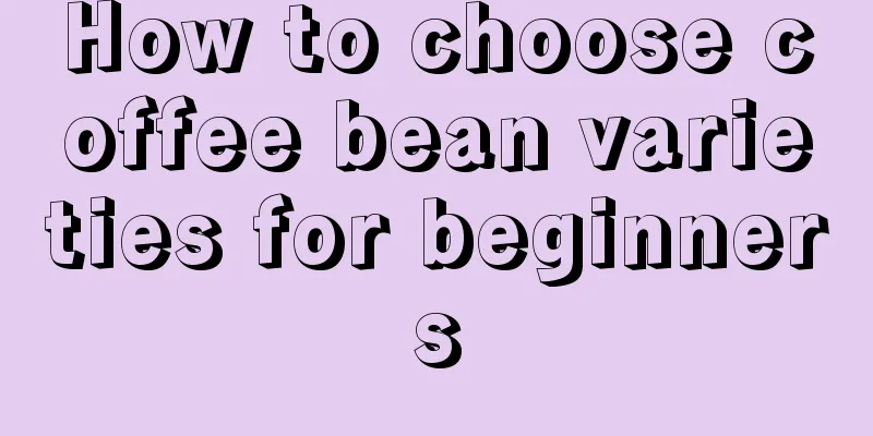 How to choose coffee bean varieties for beginners