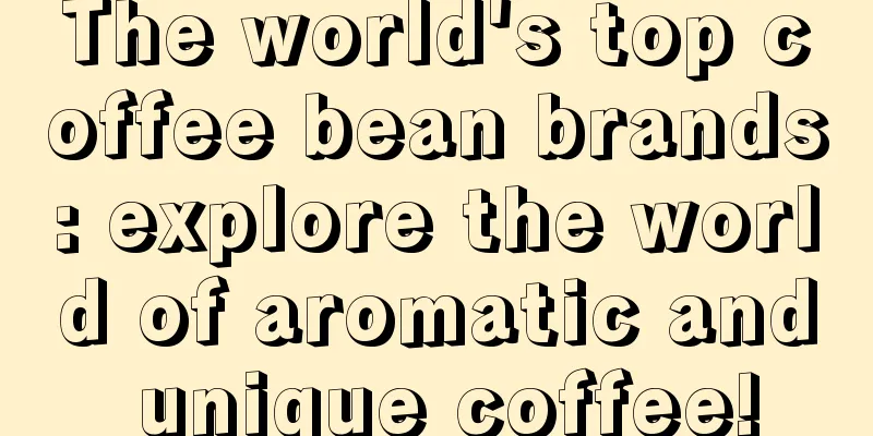 The world's top coffee bean brands: explore the world of aromatic and unique coffee!