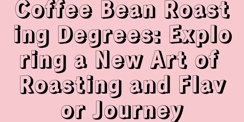 Coffee Bean Roasting Degrees: Exploring a New Art of Roasting and Flavor Journey