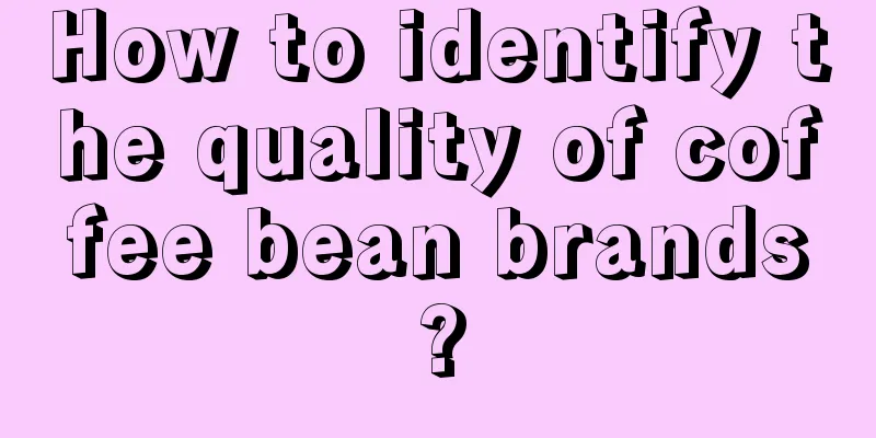 How to identify the quality of coffee bean brands?