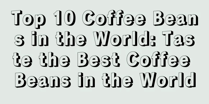 Top 10 Coffee Beans in the World: Taste the Best Coffee Beans in the World