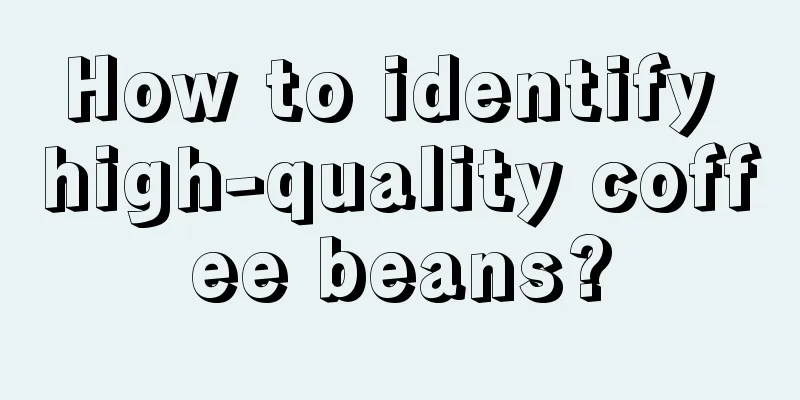 How to identify high-quality coffee beans?