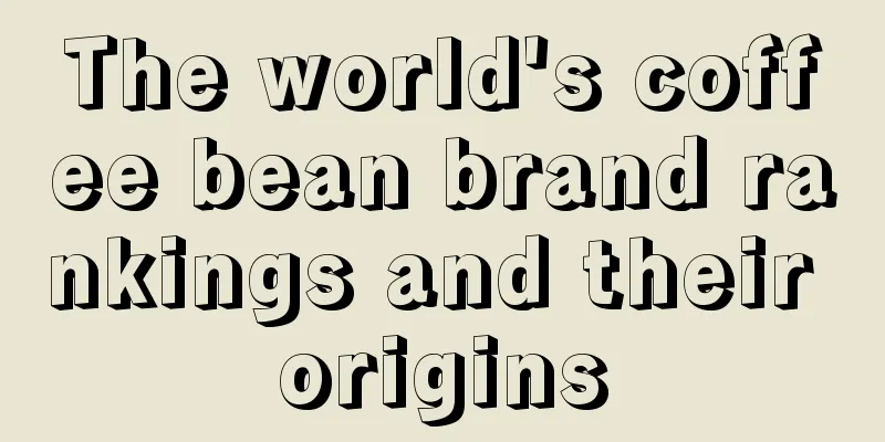 The world's coffee bean brand rankings and their origins