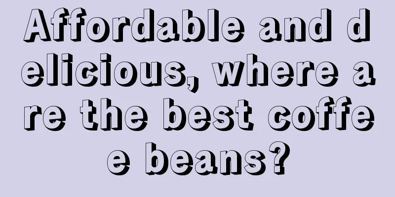 Affordable and delicious, where are the best coffee beans?