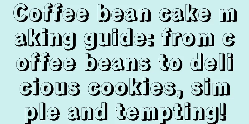 Coffee bean cake making guide: from coffee beans to delicious cookies, simple and tempting!