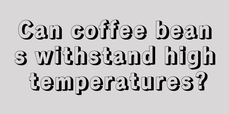 Can coffee beans withstand high temperatures?