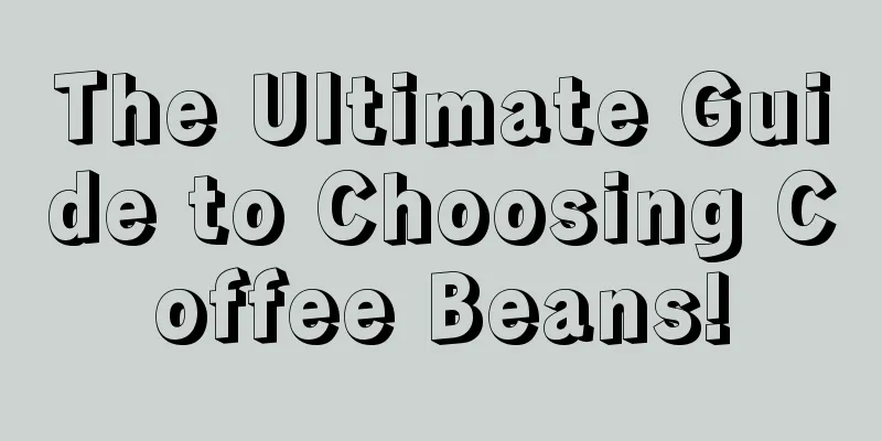 The Ultimate Guide to Choosing Coffee Beans!