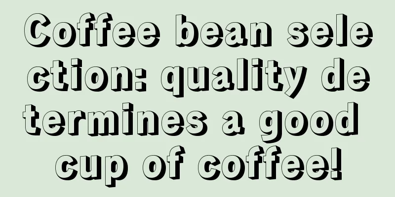 Coffee bean selection: quality determines a good cup of coffee!