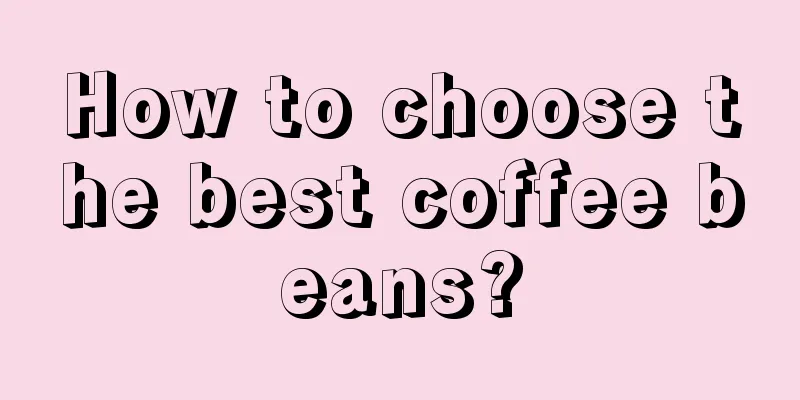 How to choose the best coffee beans?