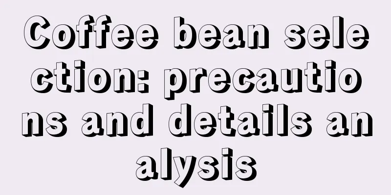 Coffee bean selection: precautions and details analysis