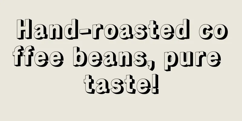 Hand-roasted coffee beans, pure taste!