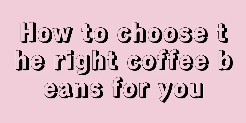 How to choose the right coffee beans for you