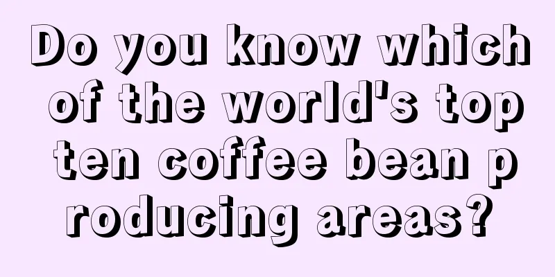 Do you know which of the world's top ten coffee bean producing areas?