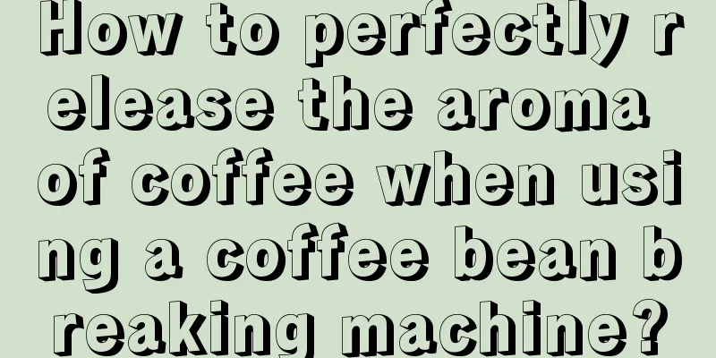 How to perfectly release the aroma of coffee when using a coffee bean breaking machine?