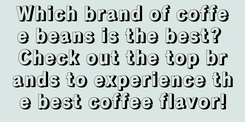 Which brand of coffee beans is the best? Check out the top brands to experience the best coffee flavor!