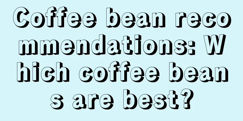 Coffee bean recommendations: Which coffee beans are best?